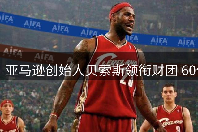 亚马逊创始人贝索斯领衔财团 60亿美元入局英超豪门利物浦